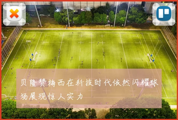 贝隆赞梅西在科技时代依然闪耀球场展现惊人实力